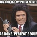 Perfect phone security IS achievable. | NOBODY CAN TAP MY PHONE'S INTERNET IT HAS NONE. 'PERFECT SECURITY.' | image tagged in unfrozen caveman phone guy,cell phone,security,perfect security | made w/ Imgflip meme maker