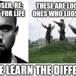 Loser Meme | THIS IS A LOSER, RE: ONE NOT FIT FOR LIFE THESE ARE LOOSERS, RE: ONES WHO LOOSE ARROWS PLEASE LEARN THE DIFFERENCE | image tagged in loser meme | made w/ Imgflip meme maker