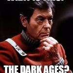 Dr. McCoy | WHAT IS THIS? THE DARK AGES? | image tagged in dr mccoy,memes,star trek | made w/ Imgflip meme maker