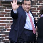 Chris Christie | GOV  CHRISTIE WAVES GOODBYE . AFTER HE DROPS OUT OF THE GOP PRIMARIES. | image tagged in chris christie,politics,election 2016,road to whitehouse campaine,political | made w/ Imgflip meme maker