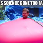 Balloon Guy | HAS SCIENCE GONE TOO FAR? | image tagged in balloon guy | made w/ Imgflip meme maker