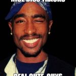 tupacccc | NICE DISS TRACKS REAL CUTE, GUYS | image tagged in tupacccc | made w/ Imgflip meme maker