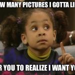 raven symone | HOW MANY PICTURES I GOTTA LIKE FOR YOU TO REALIZE I WANT YOU | image tagged in raven symone | made w/ Imgflip meme maker