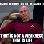 Winning and losing | IT IS POSSIBLE TO COMMIT NO MISTAKES AND STILL LOSE THAT IS NOT A WEAKNESS THAT IS LIFE | image tagged in captain picard,memes | made w/ Imgflip meme maker