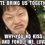 ugly chinese | FATE  BRING  US  TOGETHER WHY  YOU  NO  KISS  AND  FONDLE  ME,  LUV? | image tagged in ugly chinese | made w/ Imgflip meme maker