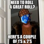 Scumbag Dice | NEED TO ROLL A GREAT ROLL? HERE'S A COUPLE OF 1'S & 2'S | image tagged in scumbag dice,scumbag steve,dnd | made w/ Imgflip meme maker