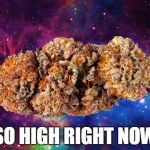 space weed | SO HIGH RIGHT NOW | image tagged in memes,space weed,marijuana,high | made w/ Imgflip meme maker
