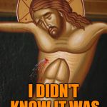 Crucifixion | I DIDN'T KNOW IT WAS A REPOST | image tagged in crucifixion | made w/ Imgflip meme maker