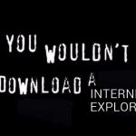 You wouldnt download a | INTERNET EXPLORER | image tagged in you wouldnt download a | made w/ Imgflip meme maker
