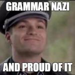 Happy nazi | GRAMMAR NAZI AND PROUD OF IT | image tagged in happy nazi | made w/ Imgflip meme maker