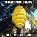 bees to my pinata | AT MY FUNERAL THERE WILL BE A PINATA, YOU KNOW, TO MAKE PEOPLE HAPPY. BUT IT WILL BE FILLED WITH ACTUAL BEES, YOU KNOW, TO MAKE ME HAPPY TOO | image tagged in bees to my pinata,memes | made w/ Imgflip meme maker