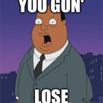 Angry Ollie Williams | YOU GON' LOSE | image tagged in angry ollie williams | made w/ Imgflip meme maker