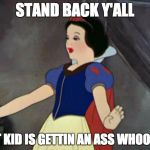 STAND BACK Y'ALL | STAND BACK Y'ALL THAT KID IS GETTIN AN ASS WHOOPING | image tagged in stand back y'all | made w/ Imgflip meme maker