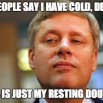 Stephen Harper eyes | MANY PEOPLE SAY I HAVE COLD, DEAD EYES BUT THIS IS JUST MY RESTING DOUCHE FACE | image tagged in stephen harper eyes | made w/ Imgflip meme maker