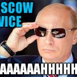 Putin on sunglasses  | MOSCOW VICE YAAAAAAAHHHHH!!!! | image tagged in putin on sunglasses  | made w/ Imgflip meme maker