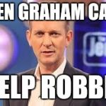 jeremy kyle | EVEN GRAHAM CANT HELP ROBBIE | image tagged in jeremy kyle | made w/ Imgflip meme maker