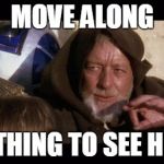 Move Along | MOVE ALONG NOTHING TO SEE HERE | image tagged in move along | made w/ Imgflip meme maker
