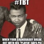Old School Playa | #TBT WHEN YOUR GRANDDADDY BREAK OUT WITH HIS "PLAYER" DAYS PIC | image tagged in old school playa | made w/ Imgflip meme maker
