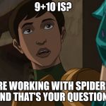 X, We're working with spiderman and that's your question? | 9+10 IS? WE'RE WORKING WITH SPIDERMAN AND THAT'S YOUR QUESTION? | image tagged in x we're working with spiderman and that's your question? | made w/ Imgflip meme maker