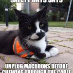 SAFETY CAT | SAFETY CATS SAYS UNPLUG MACBOOKS BEFORE CHEWING THROUGH THE CABLE. | image tagged in safety cat | made w/ Imgflip meme maker