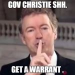 Rand Paul Shh | GOV CHRISTIE SHH. GET A WARRANT . | image tagged in rand paul shh,road to whitehouse campaine,election 2016,politics | made w/ Imgflip meme maker