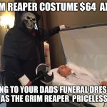 Reaper | GRIM REAPER COSTUME $64 
AX $4 GOING TO YOUR DADS FUNERAL DRESSED AS THE GRIM REAPER 
PRICELESS | image tagged in reaper,priceless,funny,memes,funny memes,scumbag steve | made w/ Imgflip meme maker