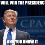 Trump Pic | I WILL WIN THE PRESIDENCY AND YOU KNOW IT | image tagged in trump pic | made w/ Imgflip meme maker