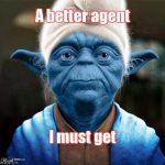 Smurf Yoda | A better agent I must get | image tagged in smurf yoda | made w/ Imgflip meme maker