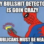 Spidey knows politics | MY BULLSHIT DETECTOR IS GOIN CRAZY REPUBLICANS MUST BE NEARBY | image tagged in spiderman,memes,republicans | made w/ Imgflip meme maker