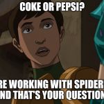 X, We're working with spiderman and that's your question? | COKE OR PEPSI? WE'RE WORKING WITH SPIDERMAN AND THAT'S YOUR QUESTION? | image tagged in x we're working with spiderman and that's your question? | made w/ Imgflip meme maker
