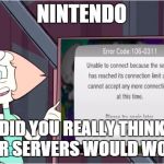 Did You Really Think This Would Work? | NINTENDO DID YOU REALLY THINK YOUR SERVERS WOULD WORK? | image tagged in did you really think this would work,steven universe,pearl | made w/ Imgflip meme maker