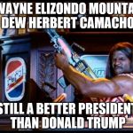 President Camacho-Fuck Yeah! | DWAYNE ELIZONDO MOUNTAIN DEW HERBERT CAMACHO STILL A BETTER PRESIDENT THAN DONALD TRUMP | image tagged in president camacho-fuck yeah | made w/ Imgflip meme maker