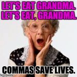 shockedoldwoman | LET'S EAT GRANDMA. COMMAS SAVE LIVES. LET'S EAT, GRANDMA. | image tagged in shockedoldwoman | made w/ Imgflip meme maker