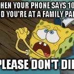 Begging Spongebob | WHEN YOUR PHONE SAYS 10% AND YOU'RE AT A FAMILY PARTY "PLEASE DON'T DIE." | image tagged in begging bob fix euw,meme,funny | made w/ Imgflip meme maker