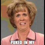 Puked in my mouth | OMG   I  THINK  I  JUST PUKED  IN  MY  MOUTH  A  LITTLE | image tagged in puked in mouth,funny | made w/ Imgflip meme maker
