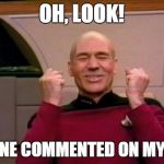 Excited Picard | OH, LOOK! SOMEONE COMMENTED ON MY MEME! | image tagged in excited picard | made w/ Imgflip meme maker