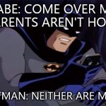 Batman on iPhone | BABE: COME OVER MY PARENTS AREN'T HOME BATMAN: NEITHER ARE MINE | image tagged in batman on iphone | made w/ Imgflip meme maker