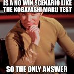 the Kobayashi Maru Test solution | ARGUING WITH YOUR WIFE IS A NO WIN SCENARIO LIKE THE KOBAYASHI MARU TEST SO THE ONLY ANSWER IS TO CHEAT | image tagged in kobayashi maru,kirk,memes | made w/ Imgflip meme maker