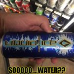 wait....what?! | SOOOOO....WATER?? | image tagged in waitwhat | made w/ Imgflip meme maker