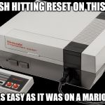 No Nintendo | I WISH HITTING RESET ON THIS DAY WAS AS EASY AS IT WAS ON A MARIO GAME | image tagged in no nintendo | made w/ Imgflip meme maker
