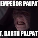 sidious is angry | IT'S EMPEROR PALPATINE NOT, DARTH PALPATINE | image tagged in funny,star wars,that moment,y u no,names,memes | made w/ Imgflip meme maker