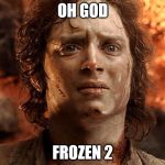 Lord of the Rings | OH GOD FROZEN 2 | image tagged in lord of the rings,frozen | made w/ Imgflip meme maker