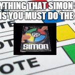 political poll | EVERYTHING THAT SIMON SAYS MEANS YOU MUST DO THE SAME | image tagged in political poll | made w/ Imgflip meme maker