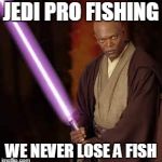 JEDI SAMUEL JACKSON | JEDI PRO FISHING WE NEVER LOSE A FISH | image tagged in jedi samuel jackson | made w/ Imgflip meme maker