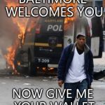 Welcome to Baltimore | image tagged in baltimore,wallet,crime,thug,criminal | made w/ Imgflip meme maker