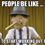People be like
 | PEOPLE BE LIKE ... I'M GOING TO START WORKING OUT THIS YEAR. | image tagged in geico pinocchio,funny,meme | made w/ Imgflip meme maker
