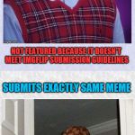 I'm sure this has happened before... | SUBMITS MEME NOT FEATURED BECAUSE IT DOESN'T MEET IMGFLIP SUBMISSION GUIDELINES SUBMITS EXACTLY SAME MEME FEATURED AND GOES STRAIGHT TO FRON | image tagged in blb steve,bad luck brian,scumbag steve,memes,imgflip | made w/ Imgflip meme maker