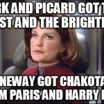 KIRK AND PICARD GOT THE BEST AND THE BRIGHTEST JANEWAY GOT CHAKOTAY, TOM PARIS AND HARRY KIM | image tagged in janeway,stupid crew,star trek | made w/ Imgflip meme maker