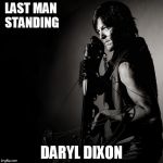 Last man standing | LAST MAN STANDING DARYL DIXON | image tagged in daryl dixon | made w/ Imgflip meme maker