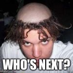 bad haircut | WHO'S NEXT? | image tagged in bad haircut | made w/ Imgflip meme maker